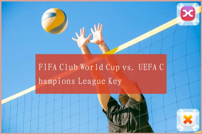 FIFA Club World Cup vs. UEFA Champions League Key