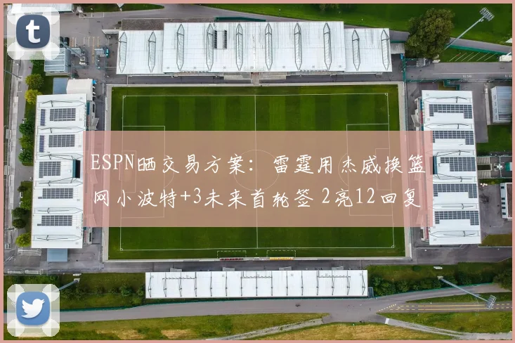 ESPN晒交易方案:雷霆用杰威换篮网小波特+3未来首轮签 2亮12回复