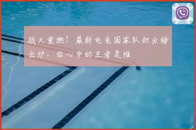 战火重燃!最新电竞国家队积分榜出炉,你心中的王者是谁