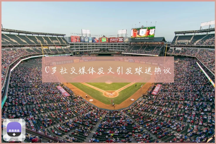 C罗社交媒体发文引发球迷热议