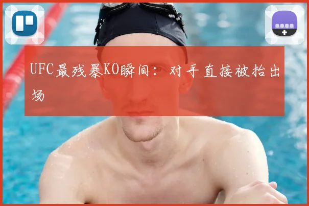 UFC最残暴KO瞬间:对手直接被抬出场