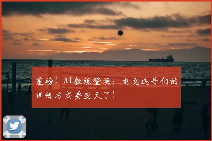 重磅！AI教练登场，电竞选手们的训练方式要变天了！