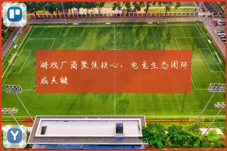 游戏厂商聚焦核心，电竞生态闭环成关键