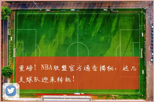 重磅!NBA联盟官方通告揭秘,这几支球队迎来转机!