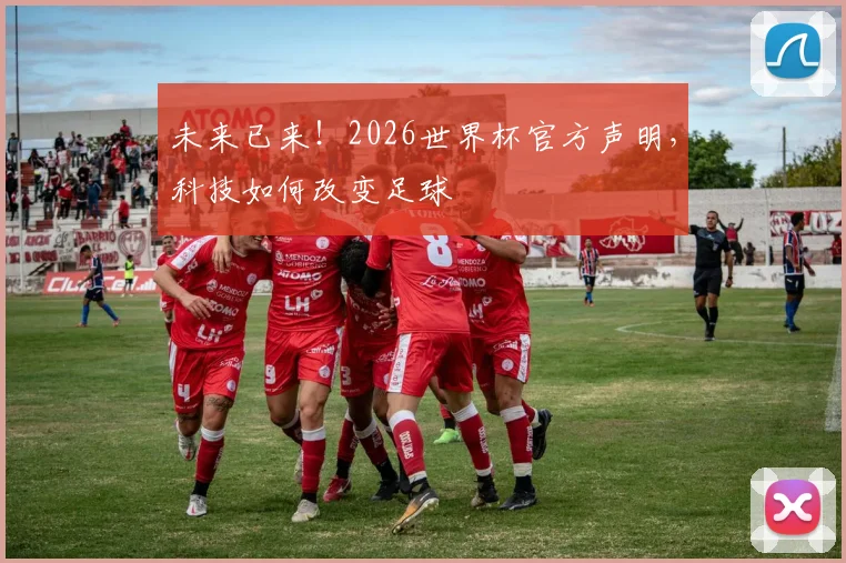 未来已来！2026世界杯官方声明，科技如何改变足球
