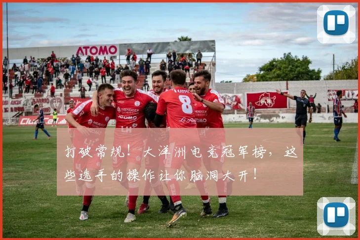 打破常规!大洋洲电竞冠军榜,这些选手的操作让你脑洞大开!