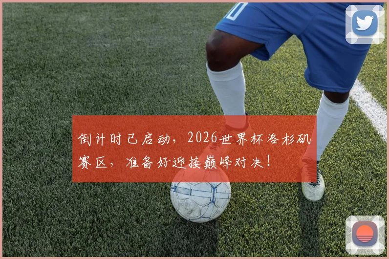倒计时已启动，2026世界杯洛杉矶赛区，准备好迎接巅峰对决！
