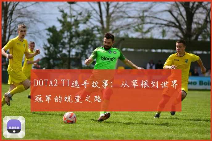DOTA2 TI选手故事：从草根到世界冠军的蜕变之路